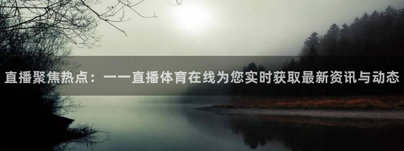 直播聚焦热点：一一直播体育在线为您实时获取最新资讯与动态